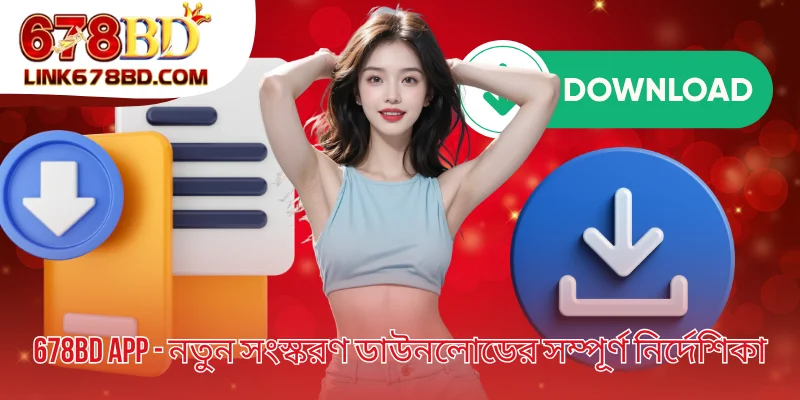 678BD App - নতুন সংস্করণ ডাউনলোডের সম্পূর্ণ নির্দেশিকা