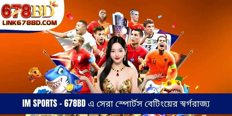 IM Sports - 678BD এ সেরা স্পোর্টস বেটিংয়ের স্বর্গরাজ্য