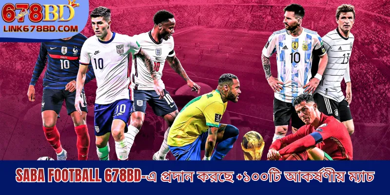Saba Football 678BD-এ প্রদান করছে +১০০টি আকর্ষণীয় ম্যাচ