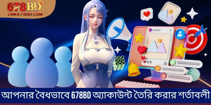 আপনার বৈধভাবে 678BD অ্যাকাউন্ট তৈরি করার শর্তাবলী