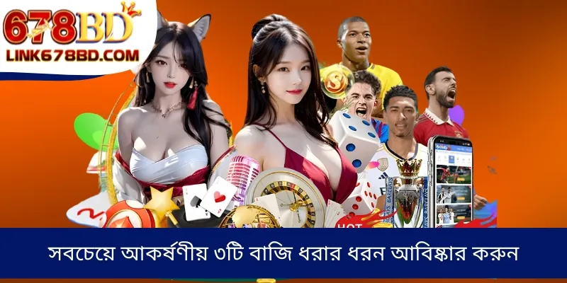 সবচেয়ে আকর্ষণীয় ৩টি বাজি ধরার ধরন আবিষ্কার করুন